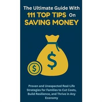 The Ultimate Guide with 111 Top Tips on Saving Money The Ultimate Guide with 111 Top Tips on Saving Money