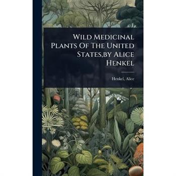 Wild Medicinal Plants Of The United States, by Alice Henkel