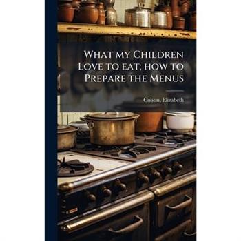 What my Children Love to eat; how to Prepare the Menus