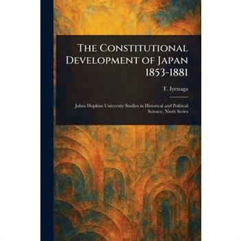 The Constitutional Development of Japan 1853-1881