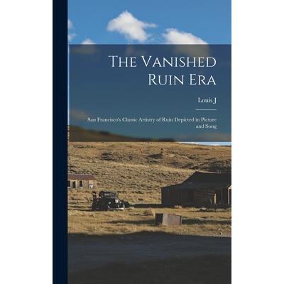 The Vanished Ruin era; San Francisco's Classic Artistry of Ruin Depicted in Picture and Song