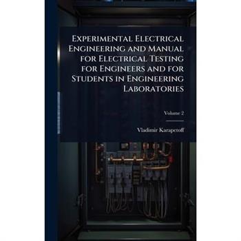 Experimental Electrical Engineering and Manual for Electrical Testing for Engineers and for Students in Engineering Laboratories