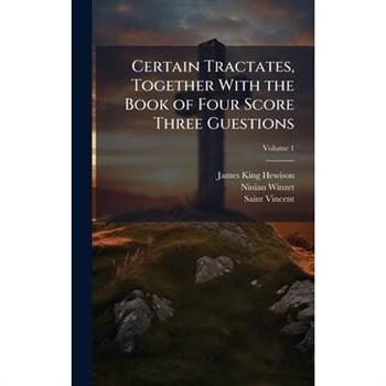 Certain Tractates, Together With the Book of Four Score Three Guestions