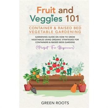 Fruit and Veggies 101 - Container & Raised Beds Vegetable Garden