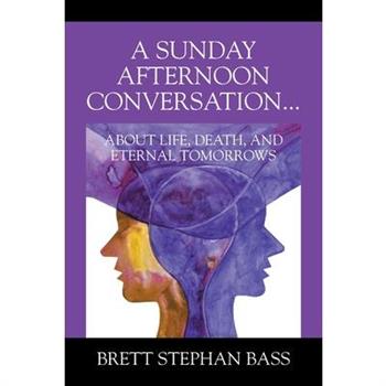 A Sunday Afternoon Conversation... About Life, Death, and Eternal Tomorrows