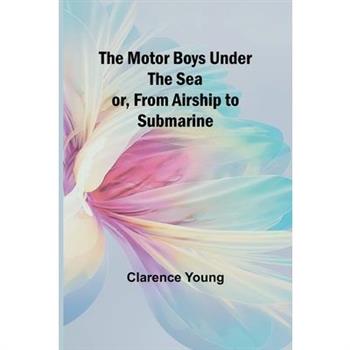 The Motor Boys Under the Sea; or, From Airship to Submarine