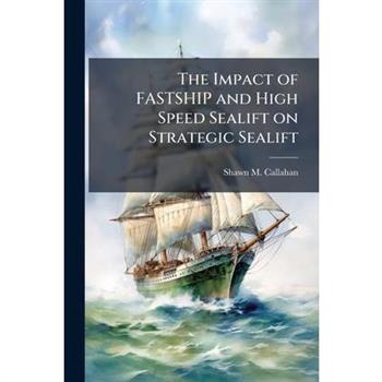 The Impact of FASTSHIP and High Speed Sealift on Strategic Sealift