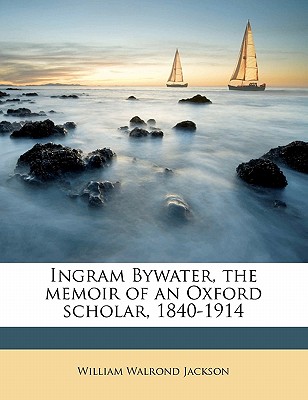 Ingram Bywater, the Memoir of an Oxford Scholar, 1840-1914