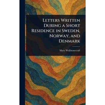 Letters Written During a Short Residence in Sweden, Norway, and Denmark