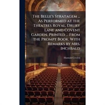 The Belle's Stratagem ... As Performed at the Theatres Royal, Drury Lane and Covent Garden. Printed ... From the Prompt Book. With Remarks by Mrs. Inchbald