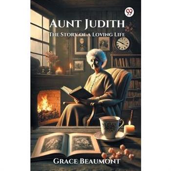 Aunt Judith The Story of a Loving Life