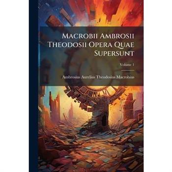 Macrobii Ambrosii Theodosii Opera Quae Supersunt