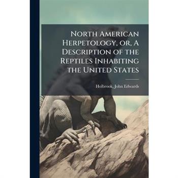 North American Herpetology, or, A Description of the Reptiles Inhabiting the United States