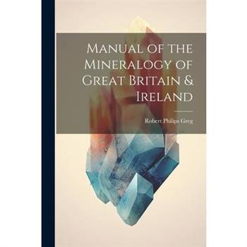 Manual of the Mineralogy of Great Britain & Ireland
