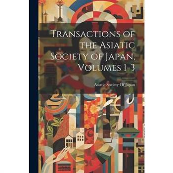 Transactions of the Asiatic Society of Japan, Volumes 1-3