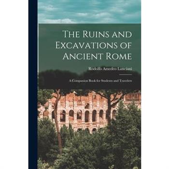 The Ruins and Excavations of Ancient Rome