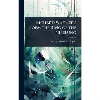 Richard Wagner’s Poem the Ring of the Nibelung
