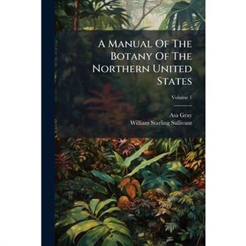 A Manual Of The Botany Of The Northern United States