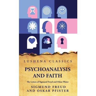 Psychoanalysis and FaithThe Letters of Sigmund Freud and Oskar Pfister