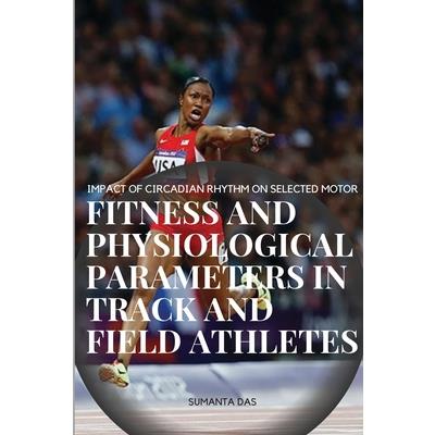 Impact of Circadian Rhythm on Selected Motor Fitness and Physiological Parameters in Track and Field Athletes