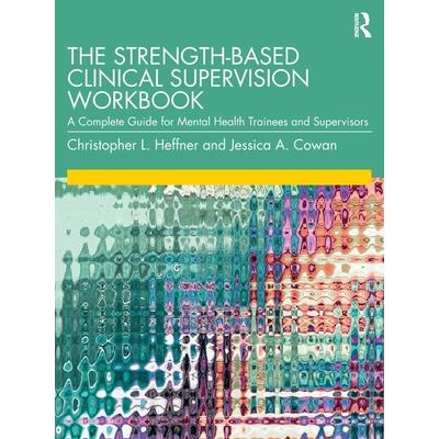 The Strength-Based Clinical Supervision Workbook