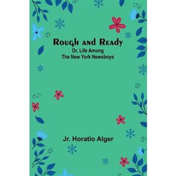Rough and Ready; Or, Life Among the New York Newsboys