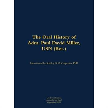 The Oral History of Adm. Paul David Miller, USN (Ret.)