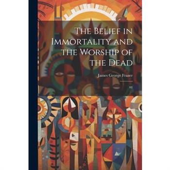 The Belief in Immortality and the Worship of the Dead