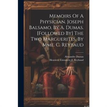Memoirs Of A Physician. Joseph Balsamo, By A. Dumas. [followed By] The Two Marguerites, By Mme. C. Reybaud