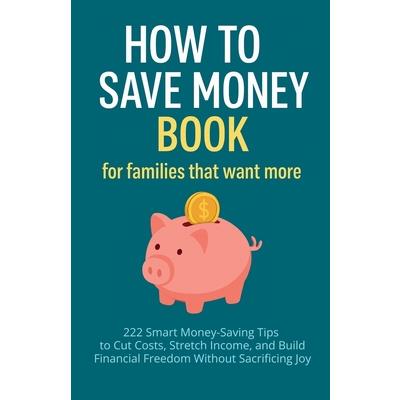 How to Save Money Book for Families That Want More How to Save Money Book for Families That Want More