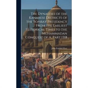 The Dynasties of the Kanarese Districts of the Bombay Presidency From the Earliest Historical Times to the Muhammadan Conquest of A, Part 1318