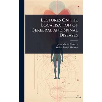 Lectures On the Localisation of Cerebral and Spinal Diseases