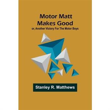Motor Matt Makes Good; or, Another Victory For the Motor Boys