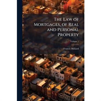The Law of Mortgages, of Real and Personal Property