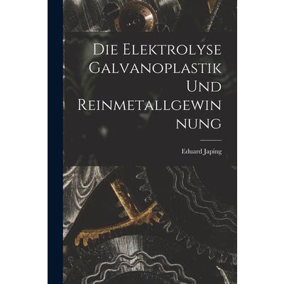 Die Elektrolyse Galvanoplastik und Reinmetallgewinnung