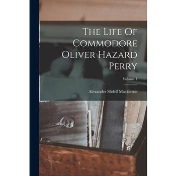 The Life Of Commodore Oliver Hazard Perry; Volume 1