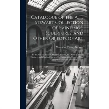 Catalogue of the A. T. Stewart Collection of Paintings, Sculptures, and Other Objects of Art