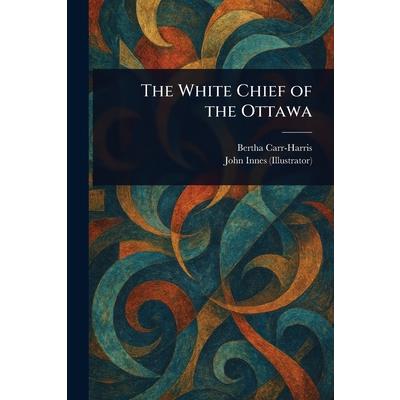 The White Chief of the Ottawa The White Chief of the Ottawa