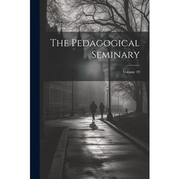 The Pedagogical Seminary; Volume 19