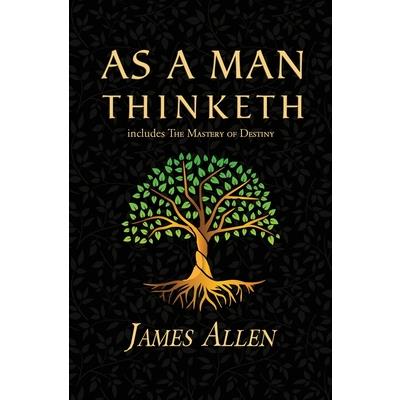 As a Man Thinketh - the Original 1902 Classic (includes the Mastery of Destiny) (Reader’s Library Classics)