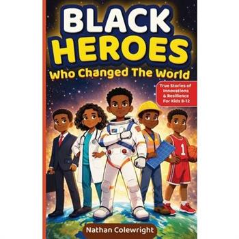 Black Heroes Who Changed the World