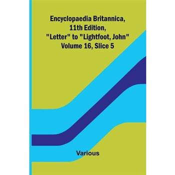 Encyclopaedia Britannica, 11th Edition, "Letter" to "Lightfoot, John" Volume 16, Slice 5