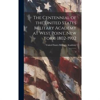 The Centennial of the United States Military Academy at West Point, New York. 1802-1902