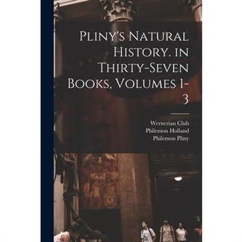 Pliny's Natural History. in Thirty-Seven Books, Volumes 1-3
