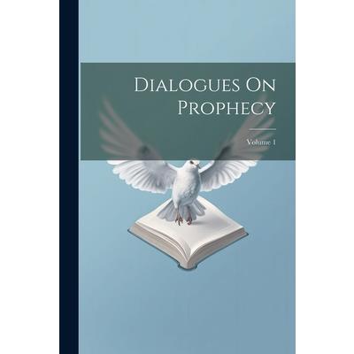Dialogues On Prophecy; Volume 1