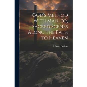 God's Method With Man, or, Sacred Scenes Along the Path to Heaven