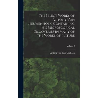 The Select Works of Antony Van Leeuwenhoek, Containing His Microscopical Discoveries in Many of the Works of Nature; Volume 2