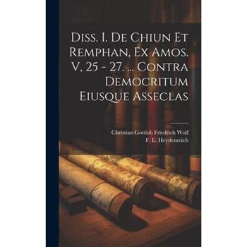 Diss. I. De Chiun Et Remphan, Ex Amos. V, 25 - 27. ... Contra Democritum Eiusque Asseclas