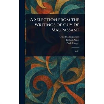 A Selection From the Writings of Guy De Maupassant