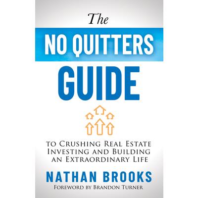 The No Quitters Guide to Crushing Real Estate Investing and Building an Extraordinary Life